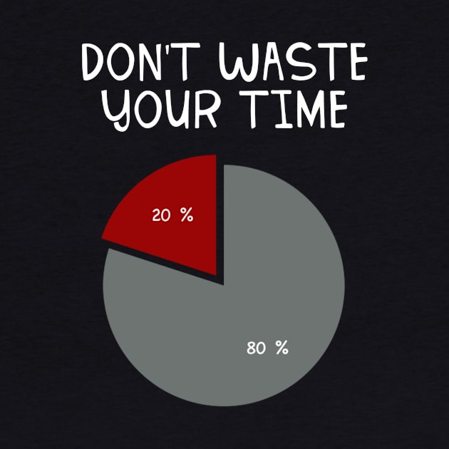 Don’t Waste Your Time 80 20 by teweshirt